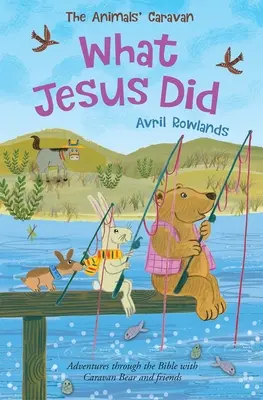 Co robił Jezus: Przygody z Biblią z niedźwiedziem Caravan i przyjaciółmi - What Jesus Did: Adventures Through the Bible with Caravan Bear and Friends