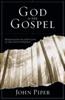 Bóg jest Ewangelią - Medytacje o Bożej miłości jako darze z samego siebie (Piper John (Author)) - God is the Gospel - Meditations On God'S Love As The Gift Of Himself (Piper John (Author))