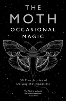 Ćma: Okazjonalna magia - 50 prawdziwych historii o przeciwstawianiu się niemożliwemu - The Moth: Occasional Magic - 50 True Stories of Defying the Impossible