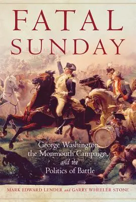 Fatalna niedziela, 54: George Washington, kampania Monmouth i polityka bitwy - Fatal Sunday, 54: George Washington, the Monmouth Campaign, and the Politics of Battle