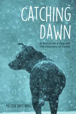 Catching Dawn: Poszukiwanie psa i odkrycie rodziny - Catching Dawn: A Search for a Dog and the Discovery of Family