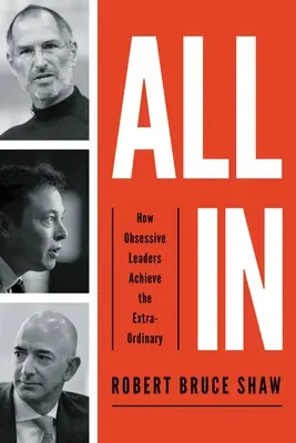 All in: Jak obsesyjni liderzy osiągają niezwykłe rezultaty - All in: How Obsessive Leaders Achieve the Extraordinary