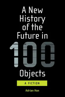 Nowa historia przyszłości w 100 przedmiotach: Fikcja - A New History of the Future in 100 Objects: A Fiction