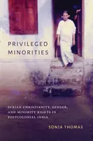 Uprzywilejowane mniejszości: Syryjskie chrześcijaństwo, płeć i prawa mniejszości w postkolonialnych Indiach - Privileged Minorities: Syrian Christianity, Gender, and Minority Rights in Postcolonial India