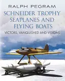 Wodnosamoloty i latające łodzie Schneider Trophy: Zwycięzcy, pokonani i wizje - Schneider Trophy Seaplanes and Flying Boats: Victors, Vanquished and Visions