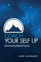 Coach Your Self Up: Umiejętności coachingu dla osiągnięcia sukcesu - Coach Your Self Up: Self-Coaching Skills for Success