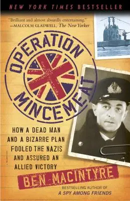 Operacja Mincemeat: Jak martwy człowiek i dziwaczny plan oszukali nazistów i zapewnili aliantom zwycięstwo - Operation Mincemeat: How a Dead Man and a Bizarre Plan Fooled the Nazis and Assured an Allied Victory