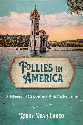 Follies in America: Historia architektury ogrodów i parków - Follies in America: A History of Garden and Park Architecture