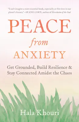 Pokój od niepokoju: Ugruntuj się, zbuduj odporność i pozostań w kontakcie pośród chaosu - Peace from Anxiety: Get Grounded, Build Resilience, and Stay Connected Amidst the Chaos