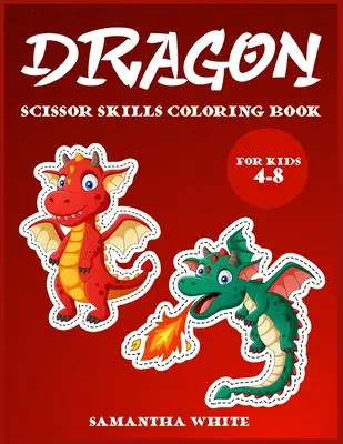 Smoki nożyczki umiejętności kolorowanka dla dzieci 4-8: Książka ćwiczeń dla wszystkich dzieci z uroczymi smokami - Dragons scissors skills coloring book for kids 4-8: An Activity Book for all childrens with cute Dragons