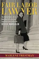 Fair Labor Lawyer: Niezwykłe życie adwokata Nowego Ładu i adwokata Sądu Najwyższego Bessie Margolin - Fair Labor Lawyer: The Remarkable Life of New Deal Attorney and Supreme Court Advocate Bessie Margolin