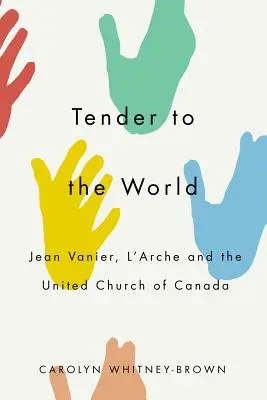 Czuły dla świata: Jean Vanier, l'Arche i Zjednoczony Kościół Kanady - Tender to the World: Jean Vanier, l'Arche, and the United Church of Canada