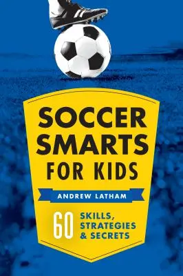 Piłkarski spryt dla dzieci: 60 umiejętności, strategii i sekretów - Soccer Smarts for Kids: 60 Skills, Strategies, and Secrets