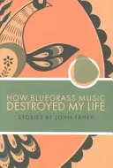 Jak muzyka bluegrass zniszczyła moje życie - How Bluegrass Music Destroyed My Life