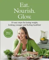 Jedz. Nourish. Glow. - 10 prostych kroków do utraty wagi, młodszego wyglądu i zdrowszego samopoczucia - Eat. Nourish. Glow. - 10 Easy Steps for Losing Weight, Looking Younger & Feeling Healthier