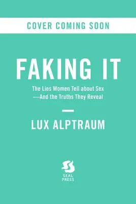 Faking It: Kłamstwa kobiet na temat seksu - i prawdy, które ujawniają - Faking It: The Lies Women Tell about Sex--And the Truths They Reveal