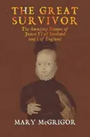 The Great Survivor: Niesamowite ucieczki Jakuba VI ze Szkocji i Jakuba I z Anglii - The Great Survivor: The Amazing Escapes of James VI of Scotland and I of England