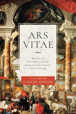 Ars Vitae: Los nieświadomości i powrót starożytnej sztuki życia - Ars Vitae: The Fate of Inwardness and the Return of the Ancient Arts of Living