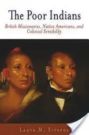 Biedni Indianie: Brytyjscy misjonarze, rdzenni Amerykanie i wrażliwość kolonialna - The Poor Indians: British Missionaries, Native Americans, and Colonial Sensibility