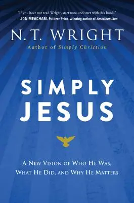 Po prostu Jezus: Nowa wizja tego, kim był, co zrobił i dlaczego ma znaczenie - Simply Jesus: A New Vision of Who He Was, What He Did, and Why He Matters