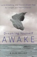 Śniąc na jawie: Świadome śnienie i tybetańska joga snów dla wglądu i transformacji - Dreaming Yourself Awake: Lucid Dreaming and Tibetan Dream Yoga for Insight and Transformation