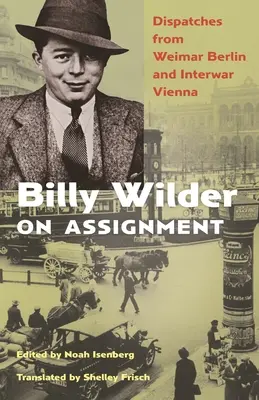 Billy Wilder na zlecenie: Depesze z weimarskiego Berlina i międzywojennego Wiednia - Billy Wilder on Assignment: Dispatches from Weimar Berlin and Interwar Vienna