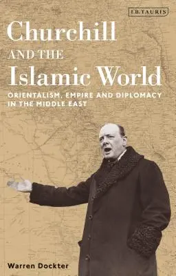 Churchill i świat islamu: Orientalizm, imperium i dyplomacja na Bliskim Wschodzie - Churchill and the Islamic World: Orientalism, Empire and Diplomacy in the Middle East