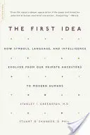 Pierwsza idea: jak symbole, język i inteligencja ewoluowały od naszych przodków naczelnych do współczesnych ludzi - The First Idea: How Symbols, Language, and Intelligence Evolved from Our Primate Ancestors to Modern Humans