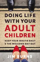 Życie z dorosłymi dziećmi: Trzymaj gębę na kłódkę i wyciągnij matę powitalną - Doing Life with Your Adult Children: Keep Your Mouth Shut and the Welcome Mat Out