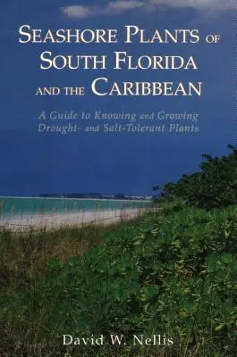 Rośliny nadmorskie południowej Florydy i Karaibów: przewodnik po poznaniu i uprawie roślin odpornych na suszę i sól - Seashore Plants of South Florida and the Caribbean: A Guide to Knowing and Growing Drought- And Salt-Tolerant Plants