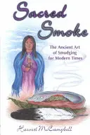 Święty dym: Starożytna sztuka okadzania dla współczesnych czasów - Sacred Smoke: The Ancient Art of Smudging for Modern Times