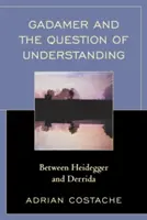 Gadamer i kwestia rozumienia: Między Heideggerem a Derridą - Gadamer and the Question of Understanding: Between Heidegger and Derrida