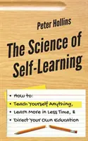 Nauka samodzielnego uczenia się: Jak nauczyć się wszystkiego, nauczyć się więcej w krótszym czasie i kierować własną edukacją - The Science of Self-Learning: How to Teach Yourself Anything, Learn More in Less Time, and Direct Your Own Education