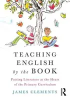 Teaching English by the Book: Literatura w centrum programu nauczania początkowego - Teaching English by the Book: Putting Literature at the Heart of the Primary Curriculum