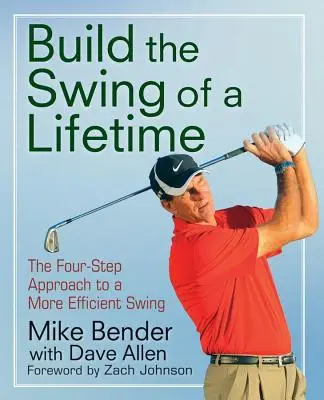 Zbuduj Swing Życia: Czteroetapowe podejście do bardziej efektywnego swingu - Build the Swing of a Lifetime: The Four-Step Approach to a More Efficient Swing