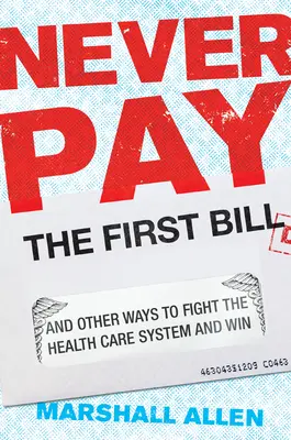 Nigdy nie płać pierwszego rachunku: I inne sposoby na wygraną walkę z systemem opieki zdrowotnej - Never Pay the First Bill: And Other Ways to Fight the Health Care System and Win