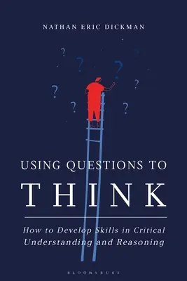 Wykorzystanie pytań do myślenia: jak rozwijać umiejętności krytycznego rozumienia i rozumowania - Using Questions to Think: How to Develop Skills in Critical Understanding and Reasoning