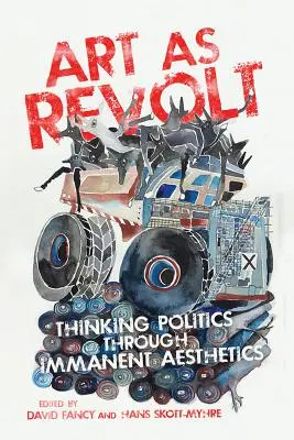 Sztuka jako rewolta: Myślenie polityczne poprzez estetykę immanentną - Art as Revolt: Thinking Politics Through Immanent Aesthetics