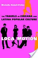 Loca Motion: Podróże kultury popularnej Chicana i Latina - Loca Motion: The Travels of Chicana and Latina Popular Culture