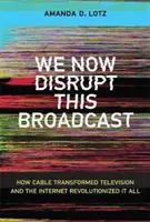 We Now Disrupt This Broadcast: Jak kablówka zmieniła telewizję, a internet zrewolucjonizował wszystko - We Now Disrupt This Broadcast: How Cable Transformed Television and the Internet Revolutionized It All