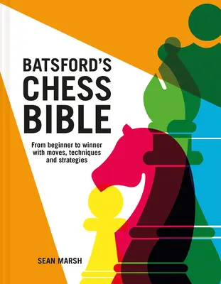 Biblia szachów Batsforda: Od początkującego do zwycięzcy z ruchami, technikami i strategiami - Batsford's Chess Bible: From Beginner to Winner with Moves, Techniques and Strategies