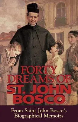 Czterdzieści snów świętego Jana Bosko: ze wspomnień biograficznych świętego Jana Bosko (poprawione) - Forty Dreams of St. John Bosco: From St. John Bosco's Biographical Memoirs (Revised)