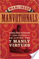 The Art of Manliness Manvotionals: Ponadczasowa mądrość i porady dotyczące życia według 7 męskich cnót - The Art of Manliness Manvotionals: Timeless Wisdom and Advice on Living the 7 Manly Virtues