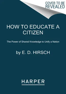 Jak wychować obywatela: Potęga wspólnej wiedzy w celu zjednoczenia narodu - How to Educate a Citizen: The Power of Shared Knowledge to Unify a Nation