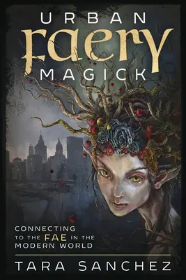 Urban Faery Magick: Łączenie się z Fae we współczesnym świecie - Urban Faery Magick: Connecting to the Fae in the Modern World