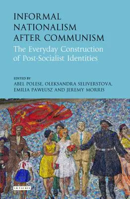 Nieformalny nacjonalizm po komunizmie: Codzienna konstrukcja postsocjalistycznych tożsamości - Informal Nationalism After Communism: The Everyday Construction of Post-Socialist Identities