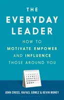 Lider na co dzień: Jak motywować, wzmacniać i wpływać na ludzi wokół siebie - The Everyday Leader: How to Motivate, Empower and Influence Those Around You