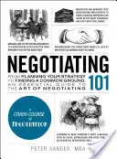 Negocjacje 101: Od planowania strategii do znalezienia wspólnej płaszczyzny - niezbędny przewodnik po sztuce negocjacji - Negotiating 101: From Planning Your Strategy to Finding a Common Ground, an Essential Guide to the Art of Negotiating