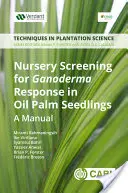 Badania przesiewowe pod kątem reakcji na Ganoderma w sadzonkach palm olejowych: Podręcznik - Nursery Screening for Ganoderma Response in Oil Palm Seedlings: A Manual