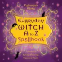 Everyday Witch A to Z Spellbook: Cudownie czarodziejskie błogosławieństwa, uroki i zaklęcia - Everyday Witch A to Z Spellbook: Wonderfully Witchy Blessings, Charms & Spells